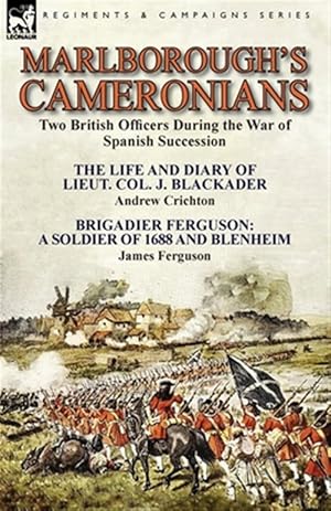 Image du vendeur pour Marlborough's Cameronians : Two British Officers During the War of Spanish Succession-The Life and Diary of Lieut. Col. J. Blackader by Andrew Crichton & Brigadier Ferguson: A Soldier of 1688 and Blenheim by James Ferguson mis en vente par GreatBookPrices
