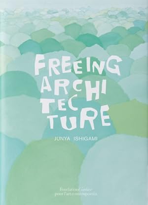 Bild des Verkufers fr Junya Ishigami : Freeing Architecture zum Verkauf von GreatBookPrices