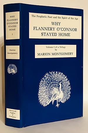 Seller image for Why Flannery O'Connor Stayed Home. Volume 1 of a Trilogy. The Prophetic Poet and the Spirit of the Age. for sale by Thomas Dorn, ABAA