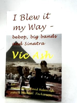 Seller image for I Blew it My Way: Bebop, Big Bands and Sinatra for sale by World of Rare Books