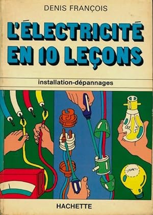 L'électricité en 10 leçons. Installation-dépannages - Denis François