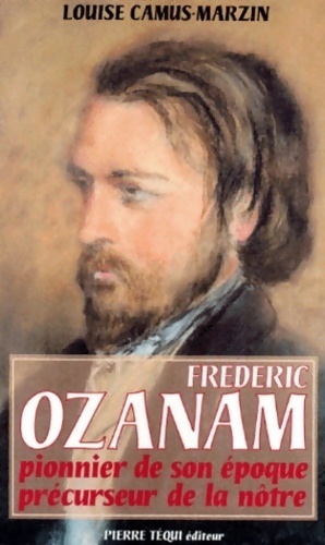 Image du vendeur pour Fr?d?ric Ozanam 1813-1853. Pionnier de son ?poque, pr?curseur de la n?tre - Louise Camus-Marzin mis en vente par Book Hmisphres