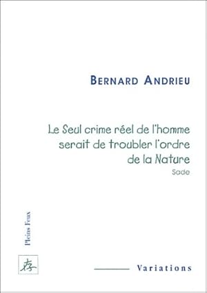 Bild des Verkufers fr Le seul crime r?el de l'homme serait de troubler l'ordre de la nature - Bernard Andrieu zum Verkauf von Book Hmisphres