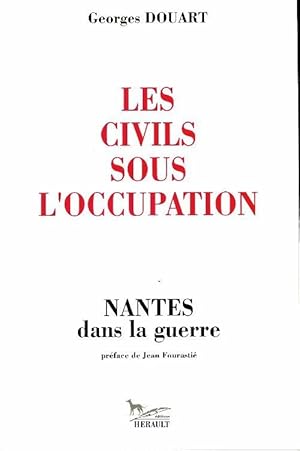 Les civils sous l'occupation. Nantes dans la guerre - Georges Douart