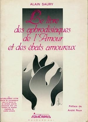 Bild des Verkufers fr Le livre des aphrodisiaques de l'amour et des ?bats amoureux - Alain Saury zum Verkauf von Book Hmisphres