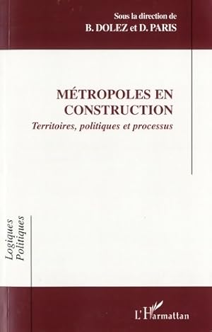 Métropoles en construction. Territoires politiques et processus - Bernard Dolez