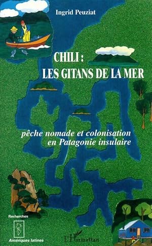 Chili les gitans de la mer. Pêche nomade et colonisation en Patagonie insulaire - Ingrid Peuziat