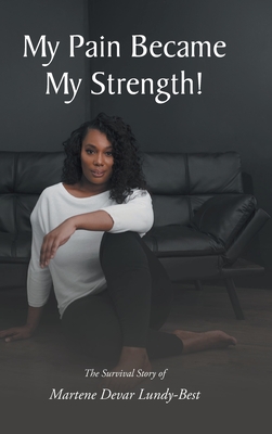 Seller image for My Pain Became My Strength!: The Survival Story of Martene Devar Lundy-Best (Hardback or Cased Book) for sale by BargainBookStores