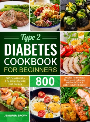 Seller image for Type 2 Diabetes Cookbook for Beginners: 800 Days Healthy and Delicious Diabetic Diet Recipes A Guide for the New Diagnosed to Eating Well with Type 2 (Hardback or Cased Book) for sale by BargainBookStores