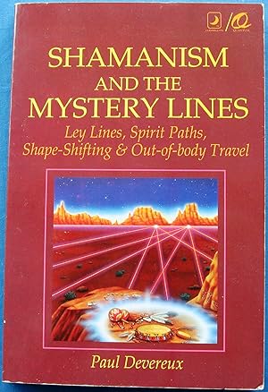 SHAMANISM AND THE MYSTERY LINES: Ley Lines, Spirit Paths, Shape-Shifting & Out-of-body Travel