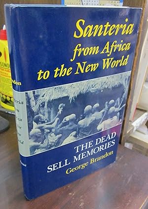 Santeria from Africa to the New World: The Dead Sell Memories