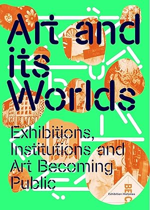 Imagen del vendedor de Art and Its Worlds: Exhibitions, Institutions and Art Becoming Public Exhibition Histories Vol. 12 a la venta por moluna