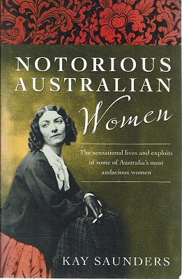 Seller image for Notorious Australian Women: The Sensational Lives And Exploits Of Some Of Australia's Most Audacious Women for sale by Marlowes Books and Music