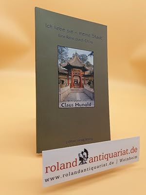 Seller image for Ich liebe sie - meine Stadt : eine Reise durch China / hrsg. von Claus Hunold for sale by Roland Antiquariat UG haftungsbeschrnkt