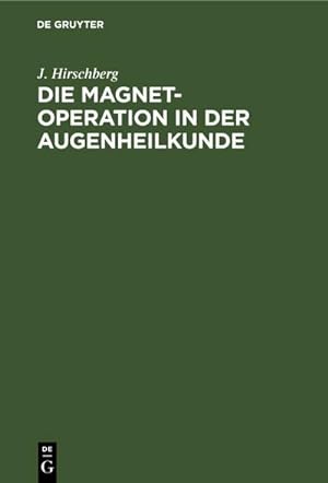 Bild des Verkäufers für Die Magnet-Operation in der Augenheilkunde : Nach eigenen Erfahrungen dargestellt zum Verkauf von AHA-BUCH GmbH