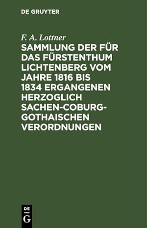 Bild des Verkufers fr Sammlung der fr das Frstenthum Lichtenberg vom Jahre 1816 bis 1834 ergangenen Herzoglich Sachen-Coburg-Gothaischen Verordnungen : Mit hoher Genehmigung zum Verkauf von AHA-BUCH GmbH