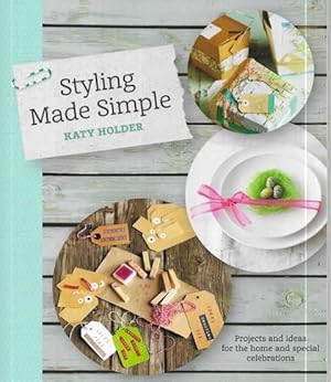 Styling Made Simple : Projects and ideas for the home and special celebrations