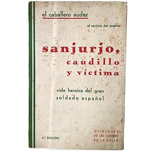 SANJURJO, CAUDILLO Y VÍCTIMA (Vida Heroica De Un Gran Soldado De España)