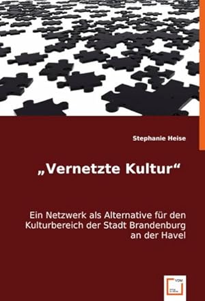 Immagine del venditore per Vernetzte Kultur" : Ein Netzwerk als Alternative fr den Kulturbereich der Stadt Brandenburg an der Havel venduto da AHA-BUCH GmbH