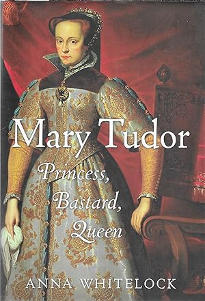 Mary Tudor: Princess, Bastard, Queen