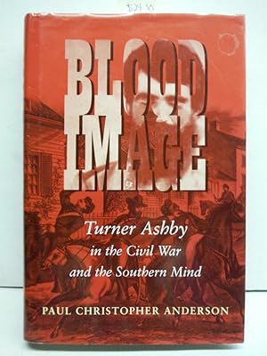 Blood Image: Turner Ashby in the Civil War and the Southern Mind (Conflicting Worlds: New Dimensi...
