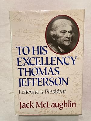 Image du vendeur pour To His Excellency Thomas Jefferson: Letters to a President [1st PRINT] mis en vente par OldBooksFromTheBasement