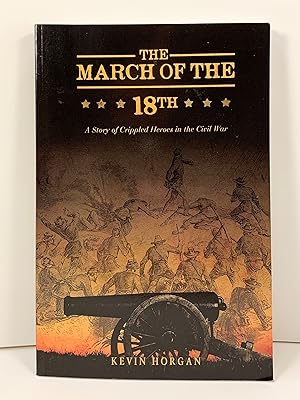 Bild des Verkufers fr The March of the 18th A Story of Crippled Heroes in the Civil War zum Verkauf von Old New York Book Shop, ABAA