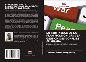 Seller image for LA PERTINENCE DE LA PLANIFICATION DANS LA GESTION DES CONFLITS AU GHANA : TUDE DE CAS DU DISTRICT DE BAWKU EST for sale by AHA-BUCH GmbH