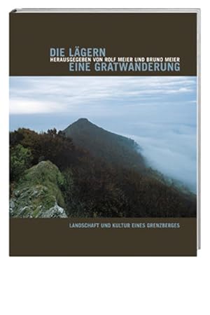 Die Lägern - eine Gratwanderung : Landschaft und Kultur eines Grenzberges. hrsg. von Rolf Meier u...