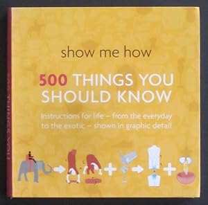 Seller image for Show Me How: 500 Things You Should Know- Instructions for life- from the Everyday to the exotic- Shown in Graphic detail. for sale by Goulds Book Arcade, Sydney