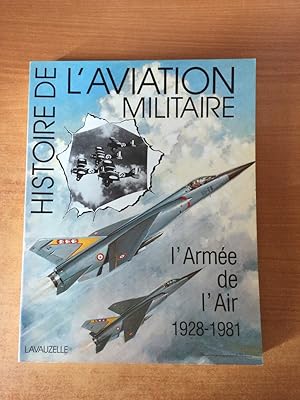 Seller image for HISTOIRE DE L'AVIATION MILITAIRE : L'ARMEE DE L'AIR 1928-1981 for sale by KEMOLA