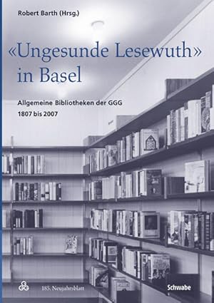 "Ungesunde Lesewuth in Basel" : allgemeine Bibliotheken der GGG 1807 bis 2007. hrsg. von der Gese...