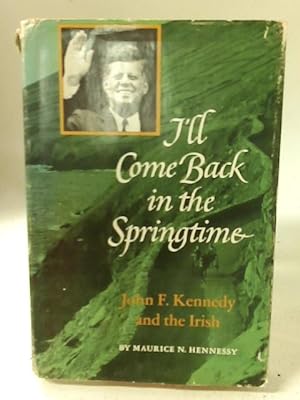 Imagen del vendedor de I'll Come Back In the Springtime. John F. Kennedy and the Irish. a la venta por World of Rare Books
