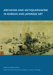 Archaism and Antiquarianism in Korean and Japanese Art