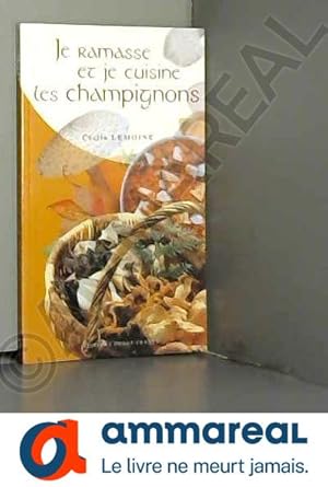 Image du vendeur pour Je ramasse et je cuisine les champignons: 56 recettes passe partout mis en vente par Ammareal