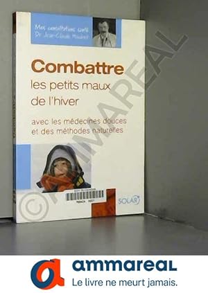 Image du vendeur pour Combattre les petits maux de l'hiver : Avec les mdecines douces et des mthodes naturelles mis en vente par Ammareal