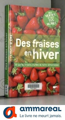 Image du vendeur pour Des fraises en hiver : Et autres besoins inutiles de notre alimentation mis en vente par Ammareal