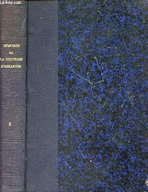 Seller image for Mmoires de Madame la Duchesse d'Abrants ou souvenirs historiques sur Napolon, la rvolution, le directoire, le consulat, l'empire et la restauration - Tome 3 - 4e dition. for sale by Le-Livre