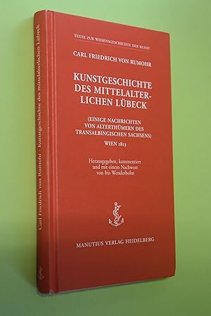 Bild des Verk�ufers f�r Kunstgeschichte des mittelalterlichen L�beck: (einige Nachrichten von Althert�mern des transalbingischen Sachsens); Wien, 1813. Carl Friedrich von Rumohr. Hrsg., kommentiert und mit einem Nachw. von Iris Wenderholm / Texte zur Wissensgeschichte der Kunst; Bd. 4 zum Verkauf von Antiquariat Biebusch