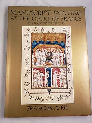 Image du vendeur pour Manuscript Painting At The Court of France The Fourteenth Century (1310-1380) mis en vente par WellRead Books A.B.A.A.