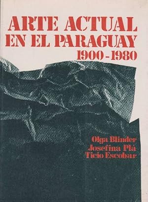 Arte actual en el Paraguay, 1900-1980. Antecedentes y desarrollo del proceso en las artes plásticas.