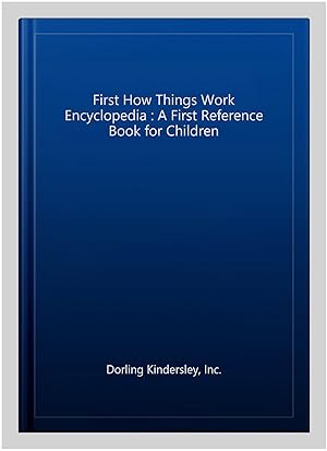Imagen del vendedor de First How Things Work Encyclopedia : A First Reference Book for Children a la venta por GreatBookPricesUK