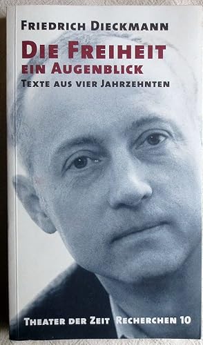 Die Freiheit ein Augenblick : Texte aus vier Jahrzehnten ; Theater der Zeit / Recherchen ; 10 (si...