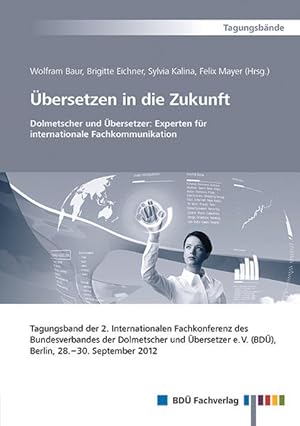 Tagungsband - Übersetzen in die Zukunft 2012: 2. Internationale Fachkonferenz des BDÜ, 28.-30. Se...