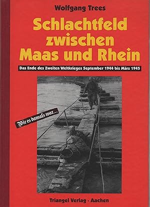 Schlachtfeld zwischen Maas und Rhein : das Ende des Zweiten Weltkrieges September 1944 bis März 1...