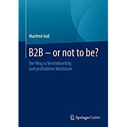 Bild des Verkufers fr B2B - or not to be? Der Weg zu Vertriebserfolg und profitablem Wachstum. Ebook inside. zum Verkauf von Antiquariat Heinzelmnnchen