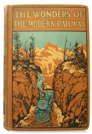 The Wonders of Modern Railways: The Story of Mechanical Locomotion, with a description of the Con...