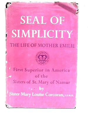 Image du vendeur pour Seal of Simplicity: A Life of Mother Emilie, First Superior in America of the Sisters of St. Mary of Namur mis en vente par World of Rare Books