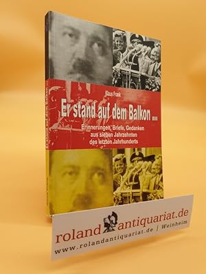 Er stand auf dem Balkon . : Erinnerungen, Briefe, Gedanken aus sieben Jahrzehnten des letzten Jah...