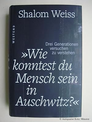 Seller image for Wie konntest du Mensch sein in Auschwitz? Drei Generationen versuchen zu verstehen. for sale by Antiquariat Hans-Jrgen Ketz